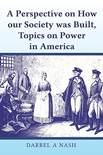 A Perspective On How Our Society Was Built, Topics On Power In America - 9781956001174