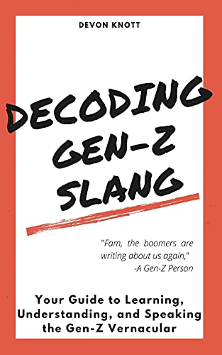 Decoding Gen-Z Slang: Your Guide To Learning, Understanding, And Speaking The Gen-Z Vernacular