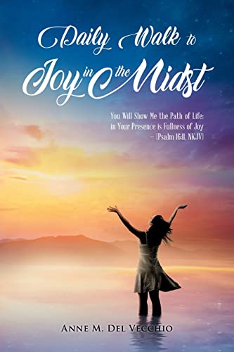 Daily Walk To Joy In The Midst: You Will Show Me The Path Of Life; In Your Presence Is Fullness Of Joy (Psalm 16:11, Nkjv) - 9781956161304