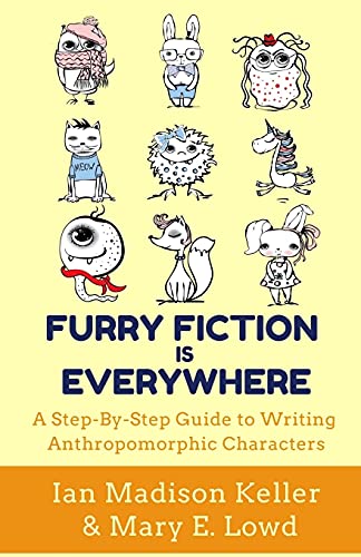 Furry Fiction Is Everywhere: A Step-By-Step Guide To Writing Anthropomorphic Characters - 9781956386004