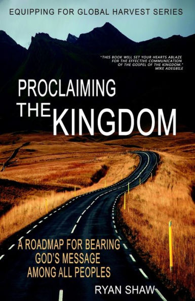 Proclaiming The Kingdom : A Roadmap For Bearing God's Message Among All Peoples