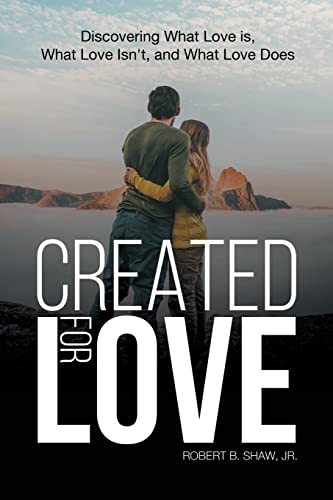 Created For Love : Discovering What Love Is, What Love Isn't, And What Love Does