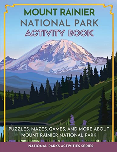 Mount Rainier National Park Activity Book: Puzzles, Mazes, Games, And More About Mount Rainier National Park (National Parks Activities)