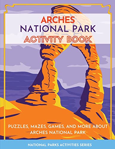 Arches National Park Activity Book: Puzzles, Mazes, Games, and More About Arches National Park