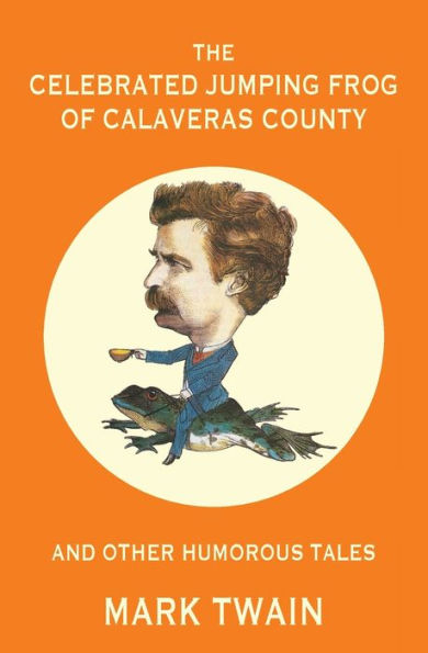 The Celebrated Jumping Frog Of Calaveras County And Other Humorous Tales (Warbler Classics Annotated Edition)