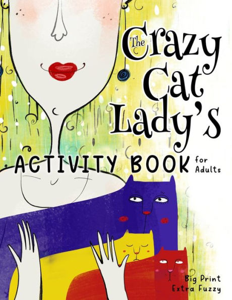 The Crazy Cat Lady's Activity Book For Adults: A Catastrophically Funny, Slightly Ridiculous Activity Book For Every Crazy Cat Lady (Or Man) Out There (The Crazy Cat Lady's Activity Books Series)