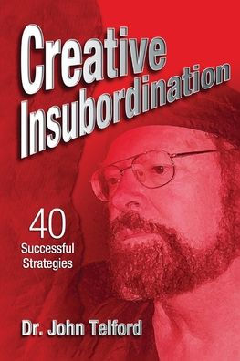 Creative Insubordination: 40 Successful Strategies