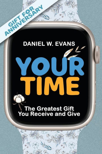 Your Time: (Special Edition for Anniversary) The Greatest Gift You Receive and Give (Your Time Series)