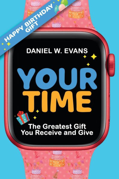 Your Time: (Women's Birthday Edition) The Greatest Gift You Receive and Give (Your Time Series)