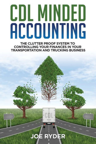 CDL Minded Accounting: The Clutter Proof System to Controlling your Finances in your Transportation and Trucking Business