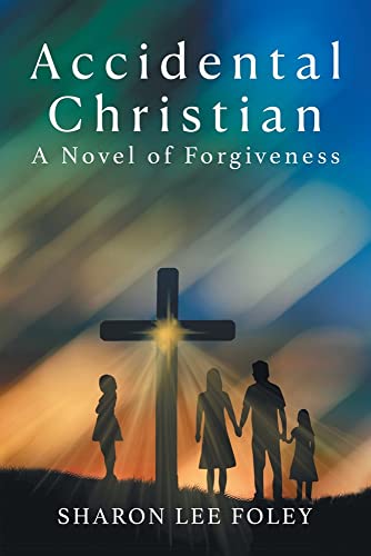 Accidental Christian: A Novel Of Forgiveness