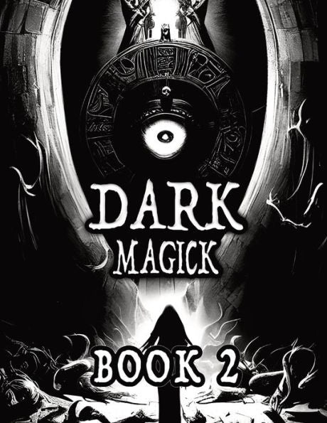 Dark Black Occult Magick, Book 2 Powerful Summoning Spells for Entities to Seek Protection and Incredible Power: Perfect for Practitioners of the Occult Light and Dark Magic Pagan and Neo-Pagan Wicca