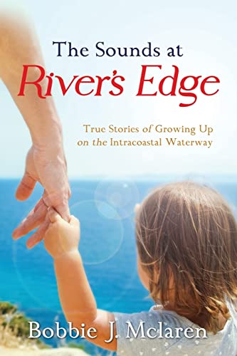 The Sounds At River's Edge: True Stories Of Growing Up On The Intracoastal Waterway