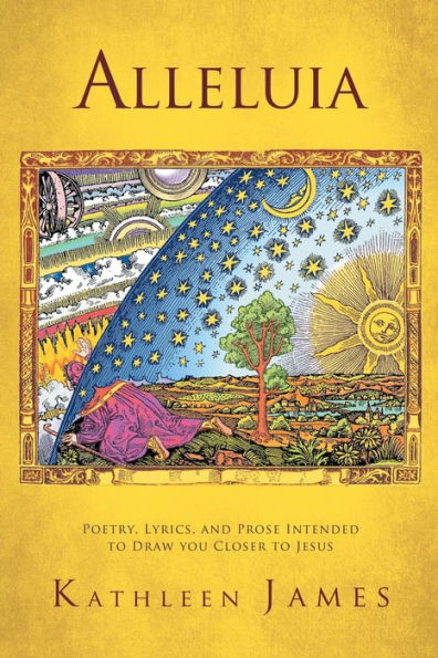 Alleluia: Poetry, Lyrics And Prose Intended To Draw You Closer To Jesus