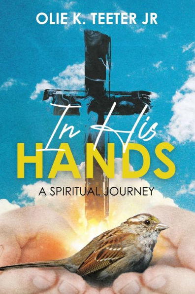 In His Hands: A Spiritual Journey: A Spiritual Journey