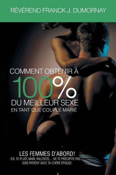 Comment Obtenir ? 100% Du Meilleur Sexe En Tant Que Couple MariE (French Edition)