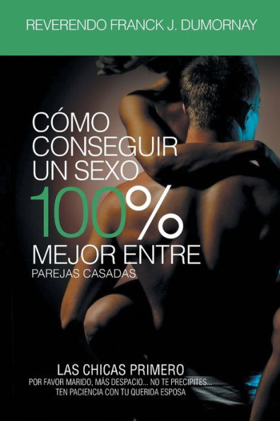 C?mo Conseguir Un Sexo 100% Mejor Entre Parejas Casadas (Spanish Edition)
