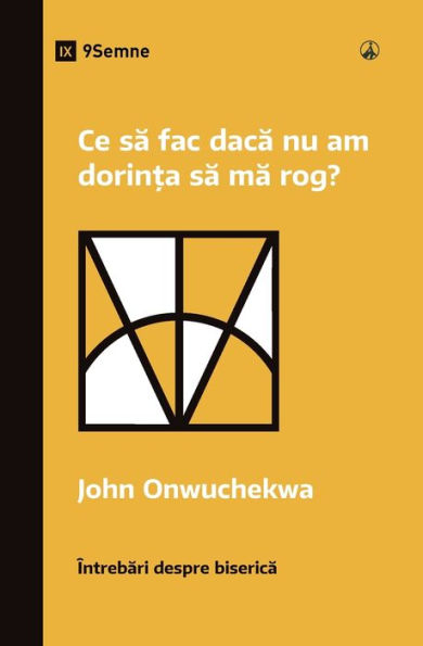 Ce sa fac daca nu am dorin?a sa ma rog? (What If I Don't Desire to Pray?) (Romanian) (Church Questions (Romanian)) (Romance Edition)