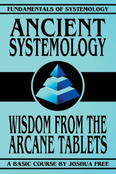 Ancient Systemology: Wisdom of the Arcane Tablets (Fundamentals of Systemology Basic Course)