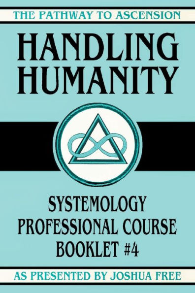 Handling Humanity: Systemology Professional Course Booklet #4 (The Pathway To Ascension)