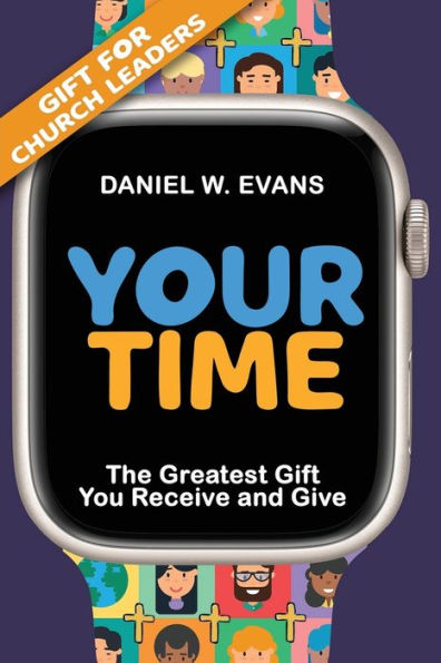 Your Time: (Special Edition for Church Leaders) The Greatest Gift You Receive and Give