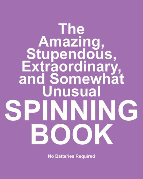 The Amazing, Stupendous, Extraordinary, And Somewhat Unusual Spinning Book : No Batteries Required