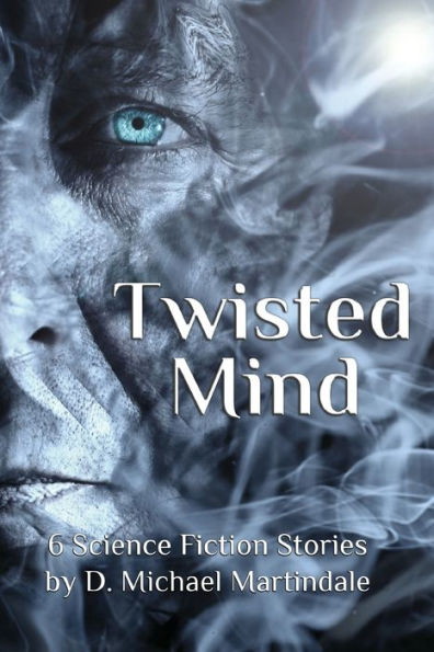 Twisted Mind : 6 Science Fiction Stories By D. Michael Martindale