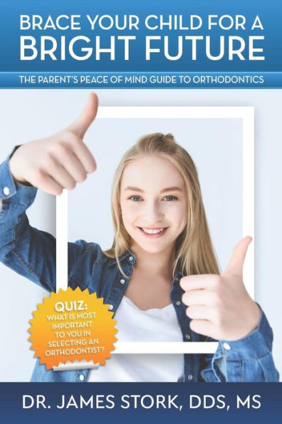 Brace Your Child for a Bright Future: The Parent's Peace of Mind Guide to Orthodontics