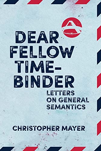 Dear Fellow Time-Binder: Letters On General Semantics
