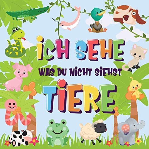 Ich Sehe Was Du Nicht Siehst - Tiere: Kannst Du Das Tier Erkennen, Das Mit ... Beginnt? - Ein Wirklich Lustiges Suchspiel Für 2-4 Jährige Kinder! (German Edition)