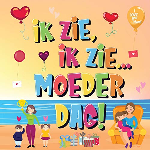 Ik Zie, Ik Zie...Moederdag!: Kun Jij De Dingen Vinden Waar Mama Van Houdt? Een Superleuk Kijk- En Zoekboek Voor Kinderen Van 2-5 Jaar! (Dutch Edition)
