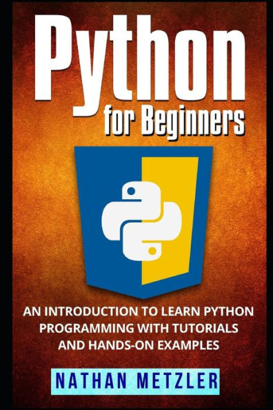 Python For Beginners : An Introduction To Learn Python Programming With Tutorials And Hands-On Examples