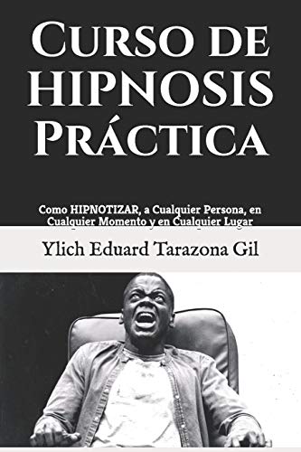 Curso de HIPNOSIS Pr?íctica: Como HIPNOTIZAR, a Cualquier Persona, en Cualquier Momento y en Cualquier Lugar (Spanish Edition)