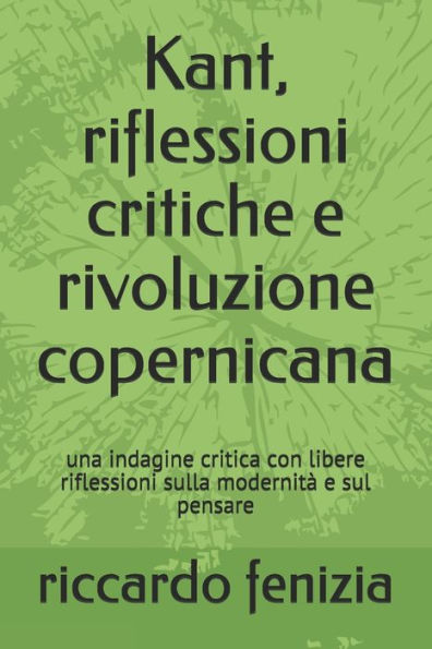 Kant, riflessioni critiche e rivoluzione copernicana: una indagine critica con libere riflessioni sulla modernit? e sul pensare (Italian Edition)
