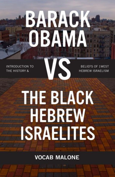 Barack Obama vs The Black Hebrew Israelites: Introduction to the History & Beliefs of 1West Hebrew Israelism - 9781973189589