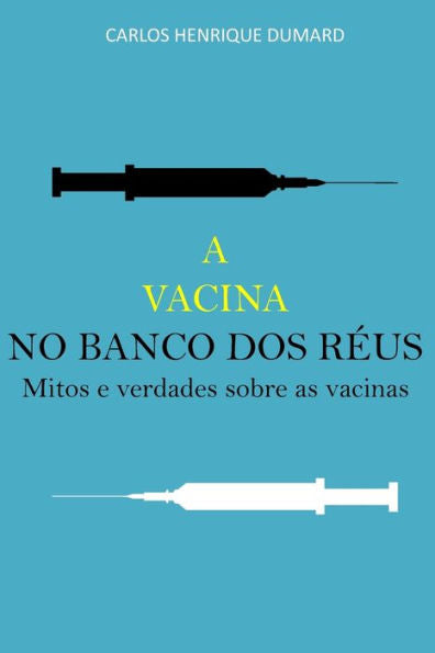 A vacina no banco dos r�us: Mitos e verdades sobre as vacinas (Portuguese Edition)