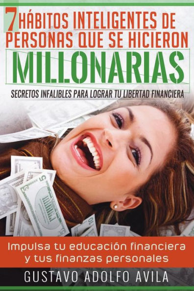 7 hábitos inteligentes de personas que se hicieron millonarias: Secretos infalibles para lograr tu libertad financiera. Impulsa tu educación financiera y tus finanzas personales. (Edición en español)