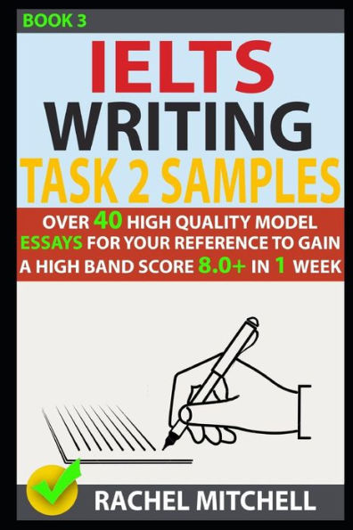 Ielts Writing Task 2 Samples: Over 40 High-Quality Model Essays for Your Reference to Gain a High Band Score 8.0+ In 1 Week (Book 3)