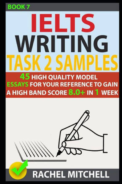 Ielts Writing Task 2 Samples: 45 High-Quality Model Essays for Your Reference to Gain a High Band Score 8.0+ In 1 Week (Book 7)