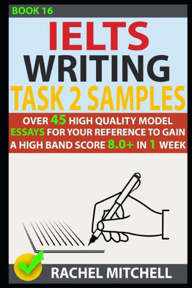 Ielts Writing Task 2 Samples: Over 45 High-Quality Model Essays for Your Reference to Gain a High Band Score 8.0+ In 1 Week (Book 16)