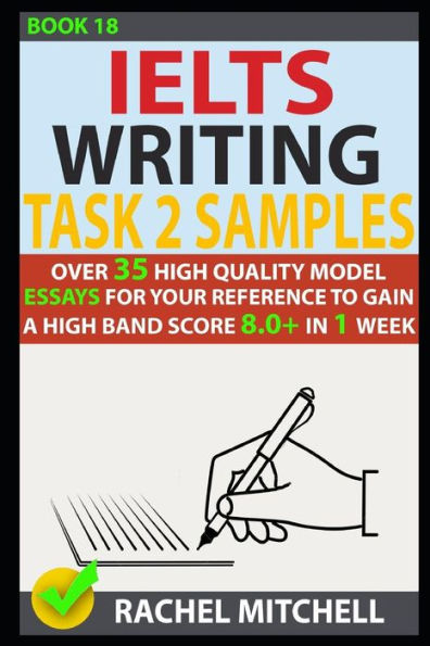 Ielts Writing Task 2 Samples: Over 35 High-Quality Model Essays for Your Reference to Gain a High Band Score 8.0+ In 1 Week (Book 18)