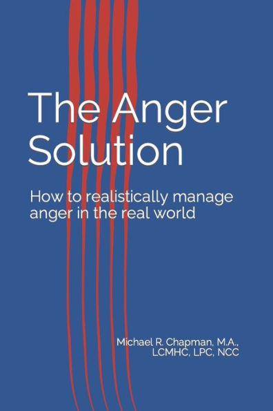 The Anger Solution : How To Realistically Manage Anger In The Real World