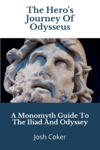 The Hero's Journey Of Odysseus : A Monomyth Guide To The Iliad And Odyssey