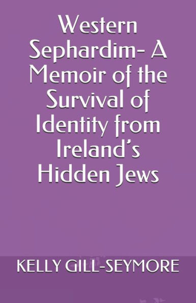 Western Sephardim- A Memoir Of The Survival Of Identity From Ireland's Hidden Jews