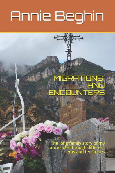 Migrations And Encounters : The Long Family Story Of My Ancestors Through Different Eras And Territories