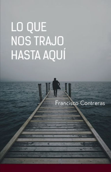 Lo Que Nos Trajo Hasta Aquí
