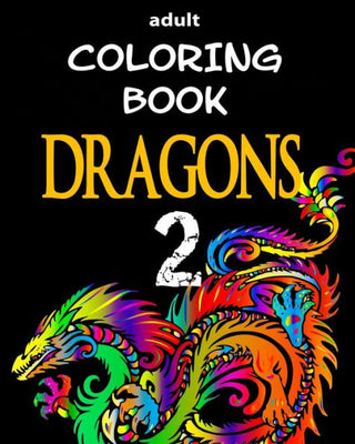 Adult Coloring Book - Dragons 2: Dragon Illustrations for Relaxation