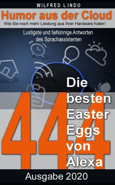 Die 444 besten Easter Eggs von Alexa: Lustigste und tiefsinnige Antworten des Sprachassistenten - Humor aus der Cloud (German Edition)