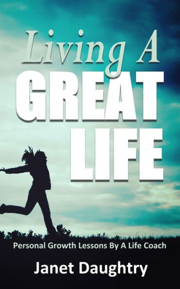 Living A Great Life : Personal Growth Lessons From A Life Coach