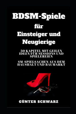 BDSM-Spiele f�r Einsteiger und Neugierige: 30 Kapitel mit geilen Ideen f�r Sessions und Spielereien - SM-Spielsachen aus dem Haushalt und Baumarkt (German Edition)